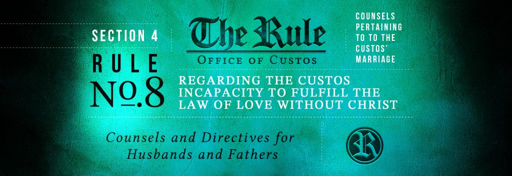 Section 4 | Rule 8: Regarding the Custos Incapacity to Fulfill the Law of Love Without Christ